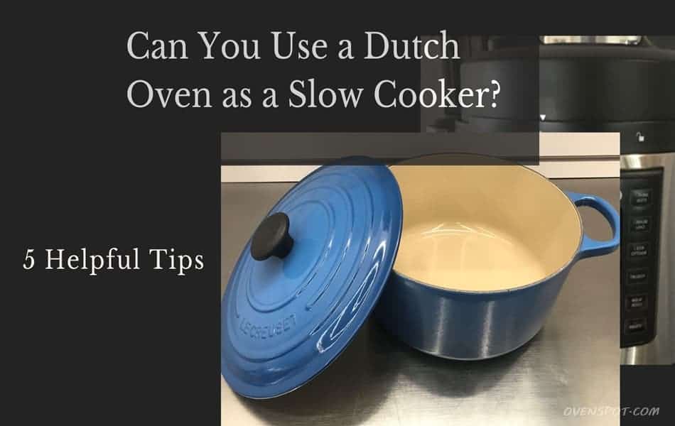 kun je een dutch oven gebruiken als slow cooker - 5 nuttige tips